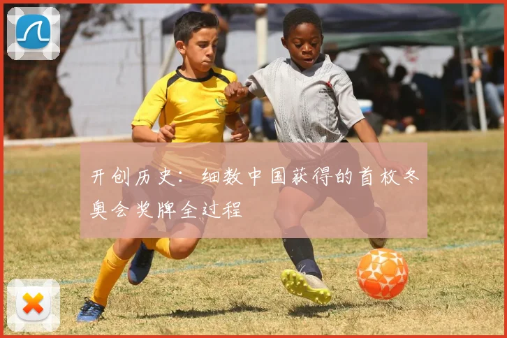 开创历史：细数中国获得的首枚冬奥会奖牌全过程